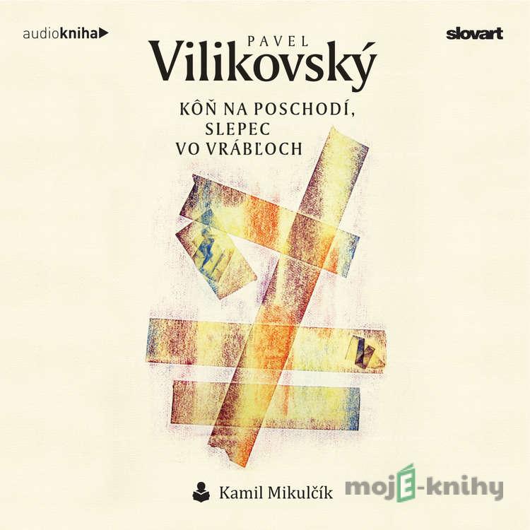 Kôň na poschodí, slepec vo Vrábľoch - Pavel Vilikovský Kôň na poschodí, slepec vo Vrábľoch - Pavel Vilikovský