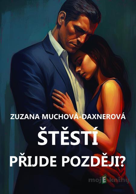 Štěstí přijde později? - Zuzana Muchová-Daxnerová Štěstí přijde později? - Zuzana Muchová-Daxnerová