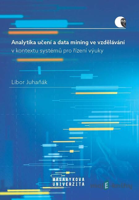 Analytika učení a data mining ve vzdělávání v kontextu systémů pro řízení výuky - Libor Juhaňák Analytika učení a data mining ve vzdělávání v kontextu systémů pro řízení výuky - Libor Juhaňák