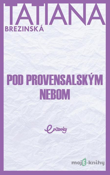 Pod provensalským nebom - Tatiana Brezinská Pod provensalským nebom - Tatiana Brezinská