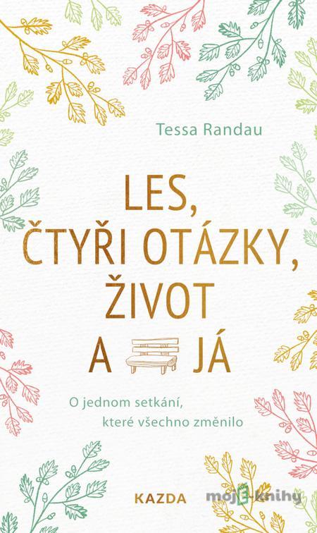 Les, čtyři otázky, život a já - Tessa Randau Les, čtyři otázky, život a já - Tessa Randau