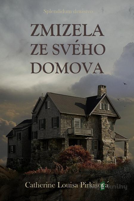 Zmizela ze svého domova - Catherine Louisa Pirkisová Zmizela ze svého domova - Catherine Louisa Pirkisová