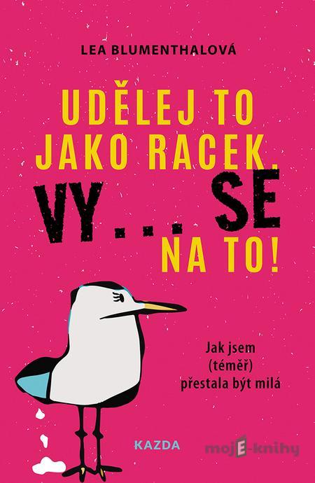 Udělej to jako racek. Vy... se na to! - Lea Blumenthal Udělej to jako racek. Vy... se na to! - Lea Blumenthal