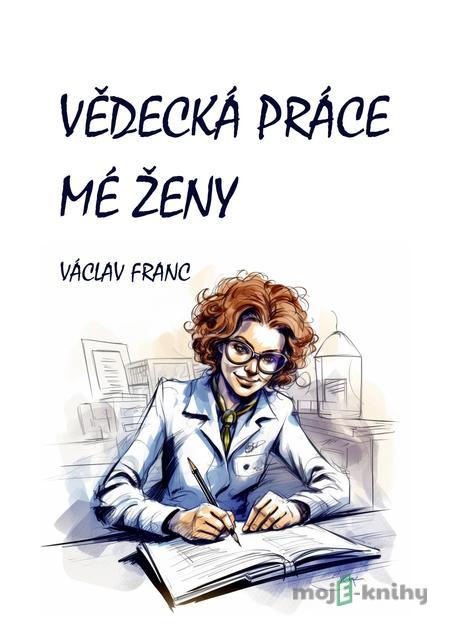 Vědecká práce mé ženy - Václav Franc Vědecká práce mé ženy - Václav Franc