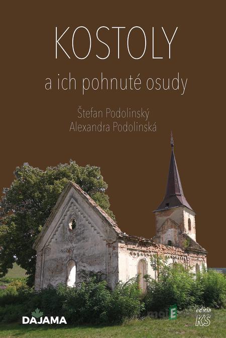 Kostoly a ich pohnuté osudy - Alexandra Podolinská, Štefan Podolinský Kostoly a ich pohnuté osudy - Alexandra Podolinská, Štefan Podolinský