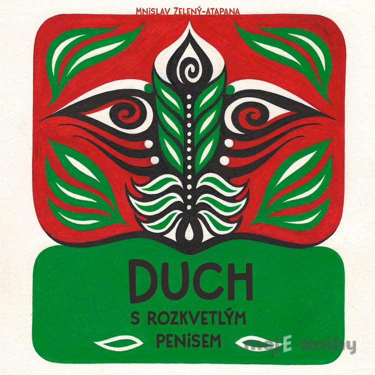 Duch s rozkvetlým penisem - Mnislav Zelený-Atapana Duch s rozkvetlým penisem - Mnislav Zelený-Atapana