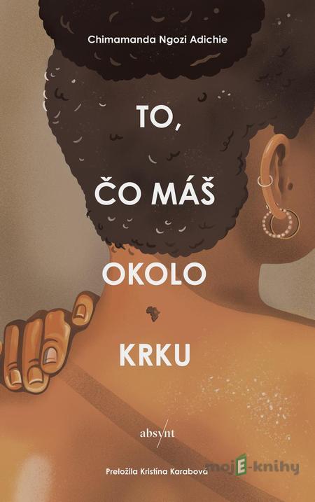 To, čo máš okolo krku - Chimamanda Ngozi Adichie To, čo máš okolo krku - Chimamanda Ngozi Adichie