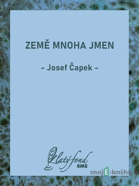 Země mnoha jmen - Josef Čapek Země mnoha jmen - Josef Čapek