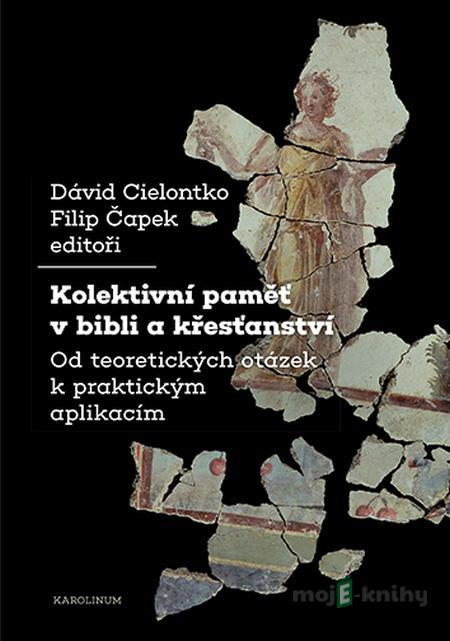 Kolektivní paměť v bibli a křesťanství - David Cielontko Kolektivní paměť v bibli a křesťanství - David Cielontko