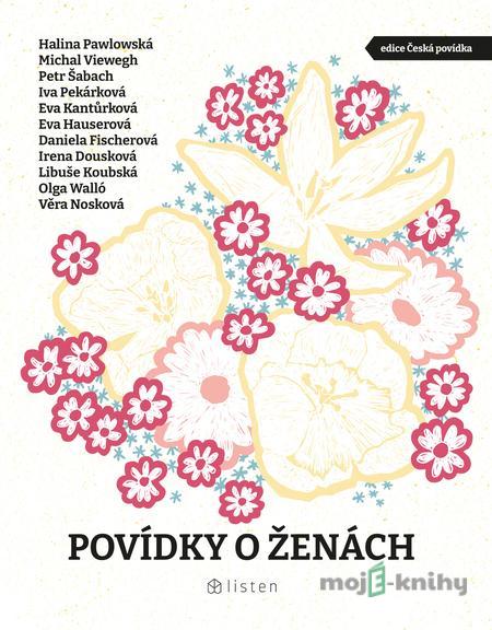 Povídky o ženách - Eva Hauserová, Olga Walló, Věra Nosková, Eva Kantůrková, Iva Pekárková, Petr Šabach, Michal Viewegh, Halina Pawlowská a Daniela Fischerová Povídky o ženách - Eva Hauserová, Olga Walló, Věra Nosková, Eva Kantůrková, Iva Pekárková, Petr Šabach, Michal Viewegh, Halina Pawlowská a Daniela Fischerová