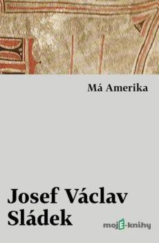 Má Amerika - Josef Václav Sládek