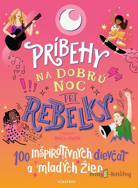 Príbehy na dobrú noc pre rebelky: 100 mladých žien, ktoré menia svet - Kolektiv Príbehy na dobrú noc pre rebelky: 100 mladých žien, ktoré menia svet - Kolektiv
