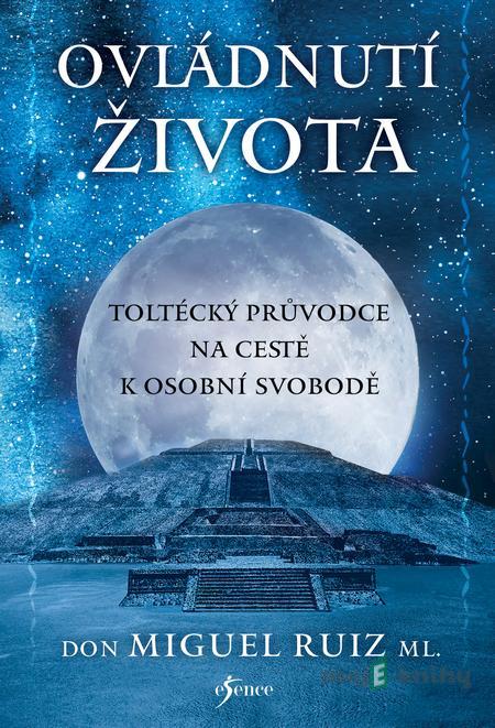 Ovládnutí života - Don Miguel Ruiz Ovládnutí života - Don Miguel Ruiz