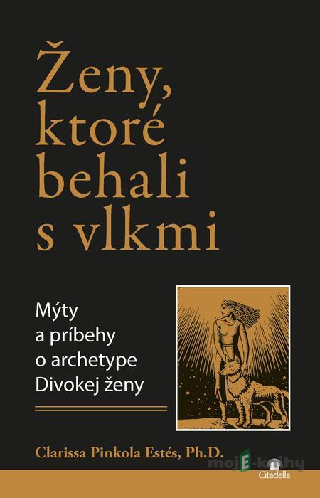 Ženy, ktoré behali s vlkmi - Clarissa Pinkola Estés Ženy, ktoré behali s vlkmi - Clarissa Pinkola Estés