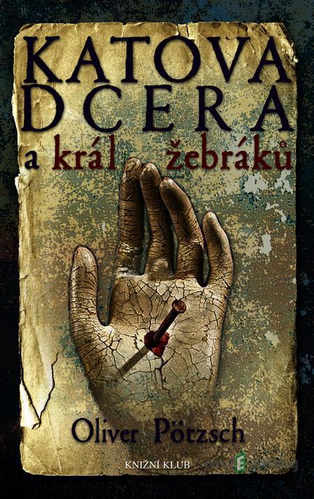 Katova dcera a král žebráků - Oliver Pötzsch Katova dcera a král žebráků - Oliver Pötzsch