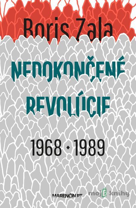 Nedokončené revolúcie 1968 a 1989 - Boris Zala Nedokončené revolúcie 1968 a 1989 - Boris Zala
