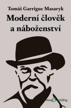 Moderní člověk a náboženství - Tomáš Garrigue Masaryk