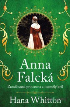 Anna Falcká - Zamilovaná princezna a osamělý král - Hana Whitton