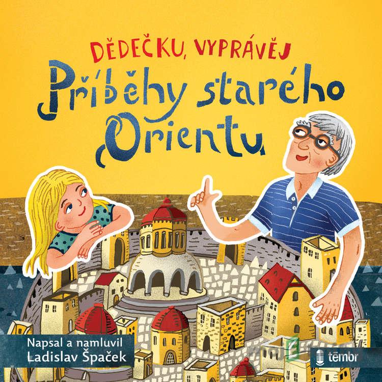 Dědečku, vyprávěj – Příběhy starého Orientu - Ladislav Špaček Dědečku, vyprávěj – Příběhy starého Orientu - Ladislav Špaček