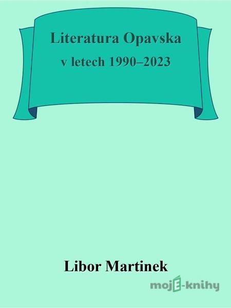Literatura Opavska v letech 1990–2023 - Libor Martinek Literatura Opavska v letech 1990–2023 - Libor Martinek