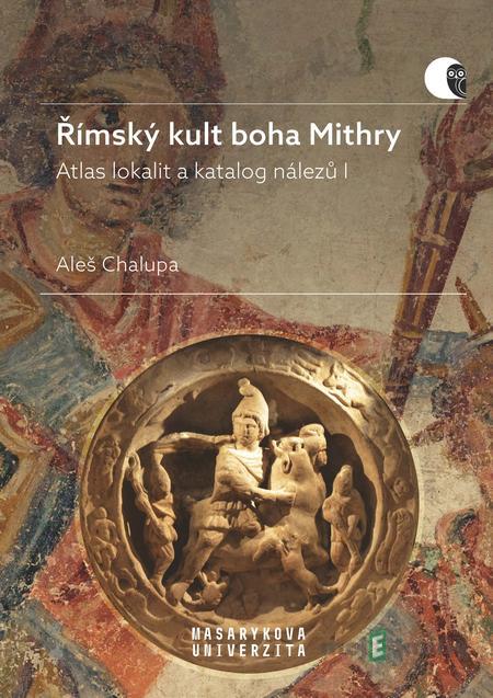 Římský kult boha Mithry - Aleš Chalupa Římský kult boha Mithry - Aleš Chalupa