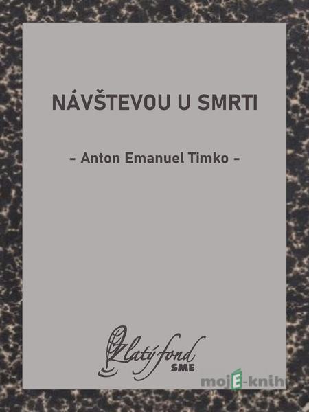 Návštevou u smrti - Anton Emanuel Timko Návštevou u smrti - Anton Emanuel Timko