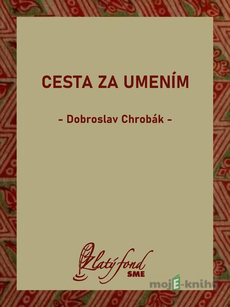 Cesta za umením - Dobroslav Chrobák Cesta za umením - Dobroslav Chrobák