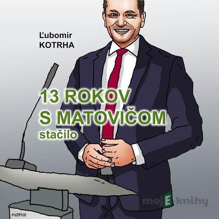 13 rokov s Matovičom stačilo - Ľubomír Kotrha 13 rokov s Matovičom stačilo - Ľubomír Kotrha