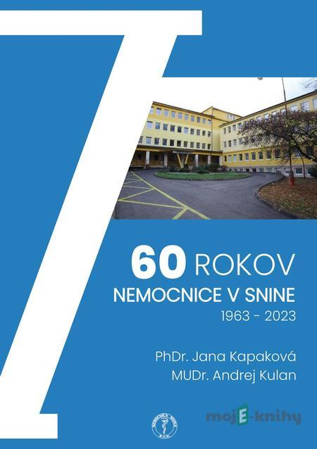 60 rokov nemocnice v Snine, 1963 – 2023 - PhDr. Jana Kapaková, MUDr. Andrej Kulan 60 rokov nemocnice v Snine, 1963 – 2023 - PhDr. Jana Kapaková, MUDr. Andrej Kulan