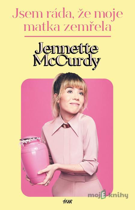 Jsem ráda, že moje matka zemřela - Jennette McCurdy Jsem ráda, že moje matka zemřela - Jennette McCurdy
