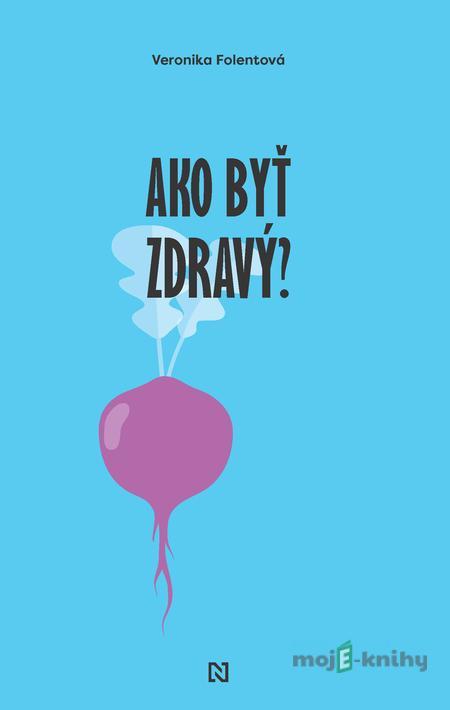 Ako byť zdravý? - Veronika Folentová Ako byť zdravý? - Veronika Folentová