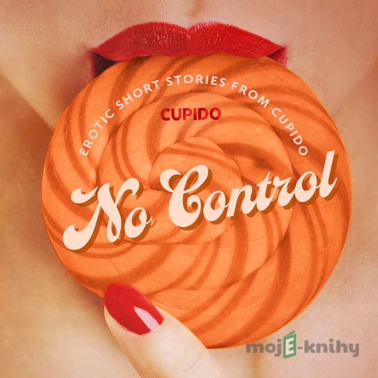 No Control - and Other Erotic Short Stories from Cupido (EN) - Cupido No Control - and Other Erotic Short Stories from Cupido (EN) - Cupido