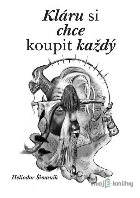Kláru si chce koupit každý - Heliodor Šimanik Kláru si chce koupit každý - Heliodor Šimanik