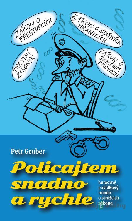 Policajtem snadno a rychle - Petr Gruber Policajtem snadno a rychle - Petr Gruber