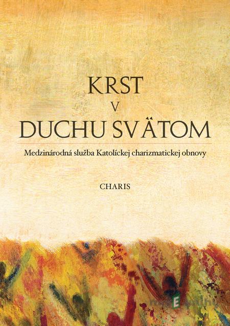 Krst v Duchu Svätom - Doktrinálna komisia Medzinárodnej služby Katolíckej charizmatickej obnovy Krst v Duchu Svätom - Doktrinálna komisia Medzinárodnej služby Katolíckej charizmatickej obnovy