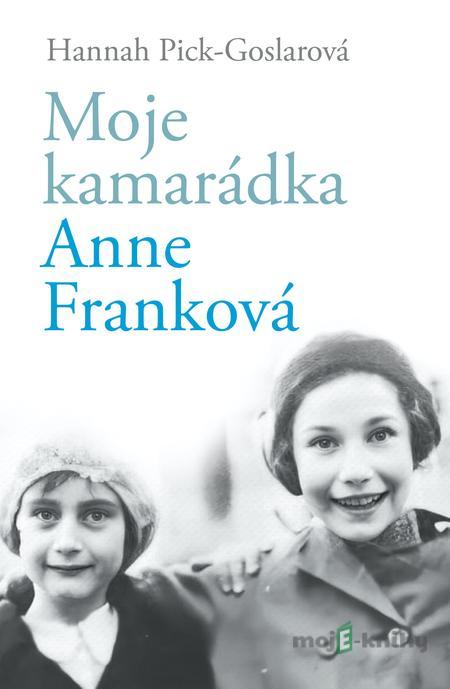 Moje kamarádka Anne Franková - Hannah Pick-Goslar Moje kamarádka Anne Franková - Hannah Pick-Goslar