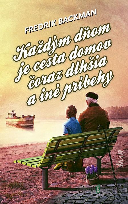 Každým dňom je cesta domov čoraz dlhšia a iné príbehy - Fredrik Backman Každým dňom je cesta domov čoraz dlhšia a iné príbehy - Fredrik Backman