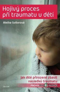 Hojivý proces při traumatu dětí - Aletha J. Solter