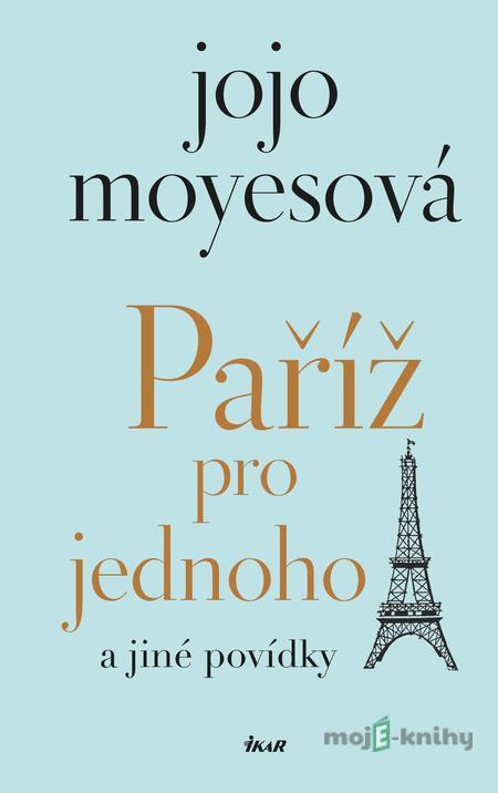Paříž pro jednoho a jiné povídky - Jojo Moyesová Paříž pro jednoho a jiné povídky - Jojo Moyesová