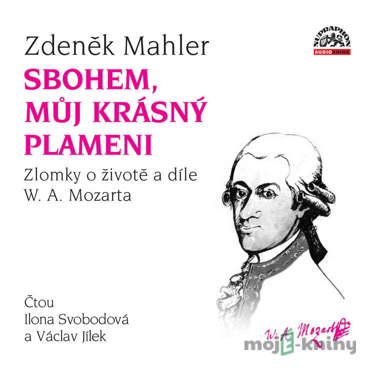 Sbohem, můj krásný plameni / Zlomky o životě a díle W. A. Mozarta - Zdeněk Mahler Sbohem, můj krásný plameni / Zlomky o životě a díle W. A. Mozarta - Zdeněk Mahler
