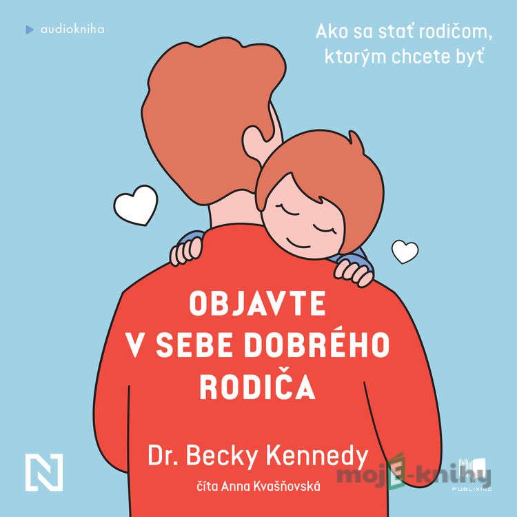 Objavte v sebe dobrého rodiča - Becky Kennedy Objavte v sebe dobrého rodiča - Becky Kennedy