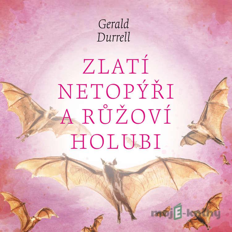 Zlatí netopýři a růžoví holubi - Gerald Durrell Zlatí netopýři a růžoví holubi - Gerald Durrell