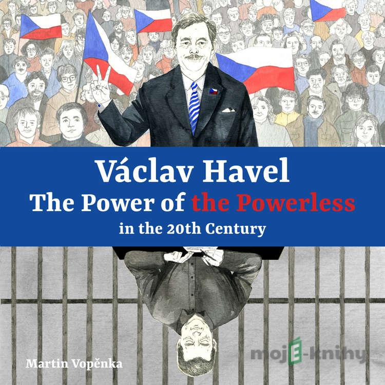 Václav Havel - The Power of the Powerless in the 20th Century - Martin Vopěnka Václav Havel - The Power of the Powerless in the 20th Century - Martin Vopěnka