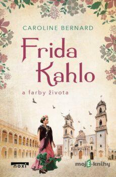 Frida Kahlo a farby života - Caroline Bernard