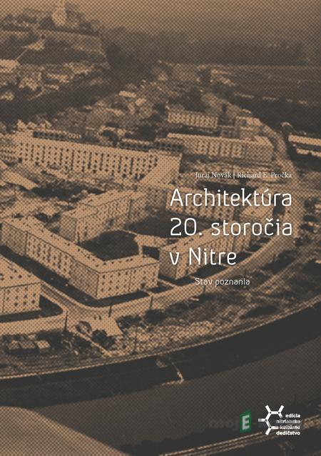 Architektúra 20. storočia v Nitre. Stav poznania - Juraj Novák, Richard E. Pročka Architektúra 20. storočia v Nitre. Stav poznania - Juraj Novák, Richard E. Pročka
