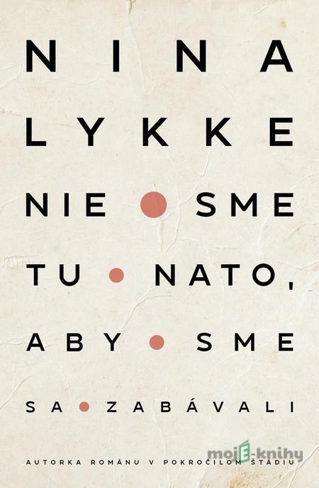 Nie sme tu nato, aby sme sa zabávali - Nina Lykke Nie sme tu nato, aby sme sa zabávali - Nina Lykke