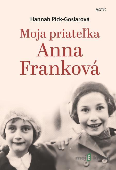 Moja priateľka A. Franková - Hannah Pick-Goslar Moja priateľka A. Franková - Hannah Pick-Goslar