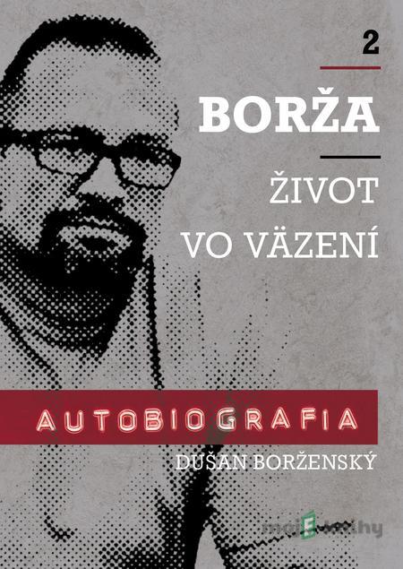 Borža - život vo väzení - Soňa Vancáková, Dušan Borženský Borža - život vo väzení - Soňa Vancáková, Dušan Borženský
