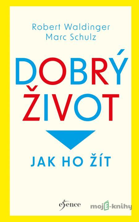 Dobrý život: Jak ho žít - Marc Schulz a Robert Waldinger Dobrý život: Jak ho žít - Marc Schulz a Robert Waldinger