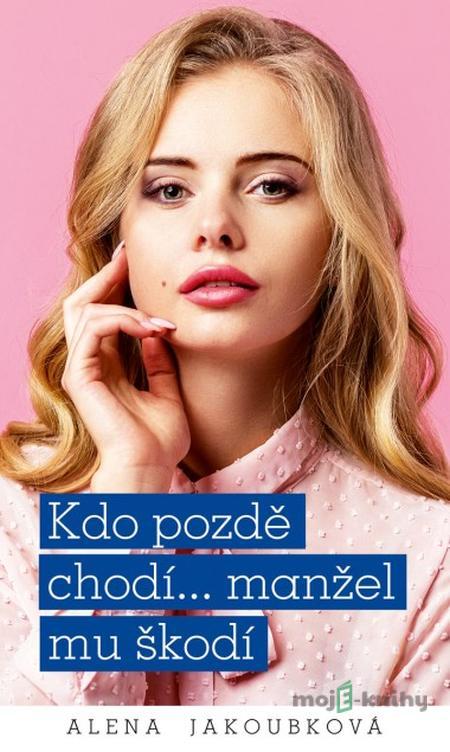 Kdo pozdě chodí…manžel mu škodí - Alena Jakoubková Kdo pozdě chodí…manžel mu škodí - Alena Jakoubková